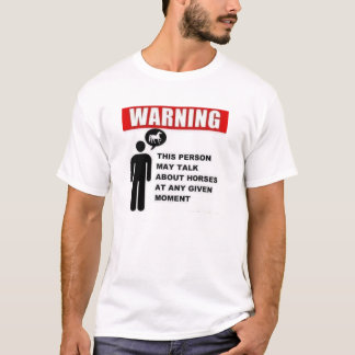 Warning: This person may talk about horses! T-Shirt