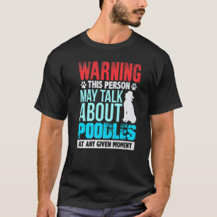 Warning This Person May Talk About Poodles At Any T-Shirt