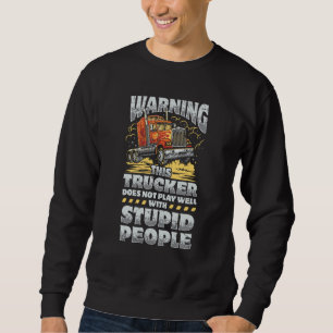 Warning This Trucker Does Not Play Well With Stupi Sweatshirt