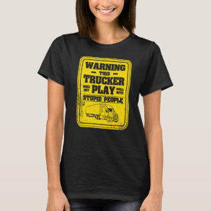 Warning This Trucker Does Not Play Well With Stupi T-Shirt
