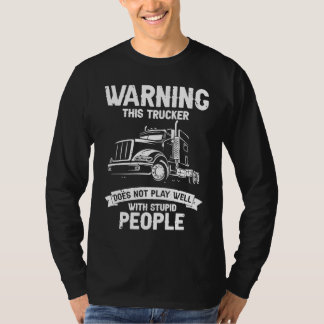 Warning This Trucker Does Not Play Well with Stupi T-Shirt
