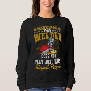 Warning This Welder Does Not Play Well  Welding Me Sweatshirt