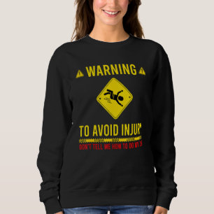 Warning To Avoid Injury Dont Tell Me How To Do My Sweatshirt