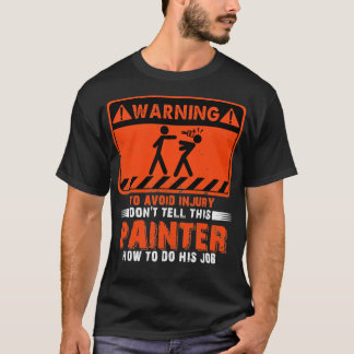 Warning To Avoid Injury Dont Tell This Painter T-Shirt