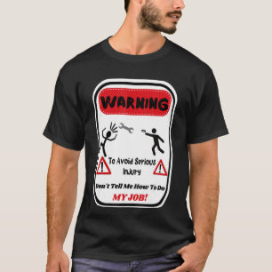 Warning To Avoid Serious Injury Dont Tell Me How T T-Shirt