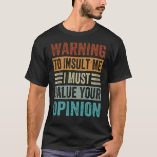 Warning To Insult Me I Must Value Your Opinion  1 T-Shirt