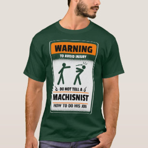 Warning To void injury Do not tell a machinist how T-Shirt