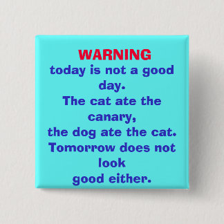 WARNING, today is not a good day. button