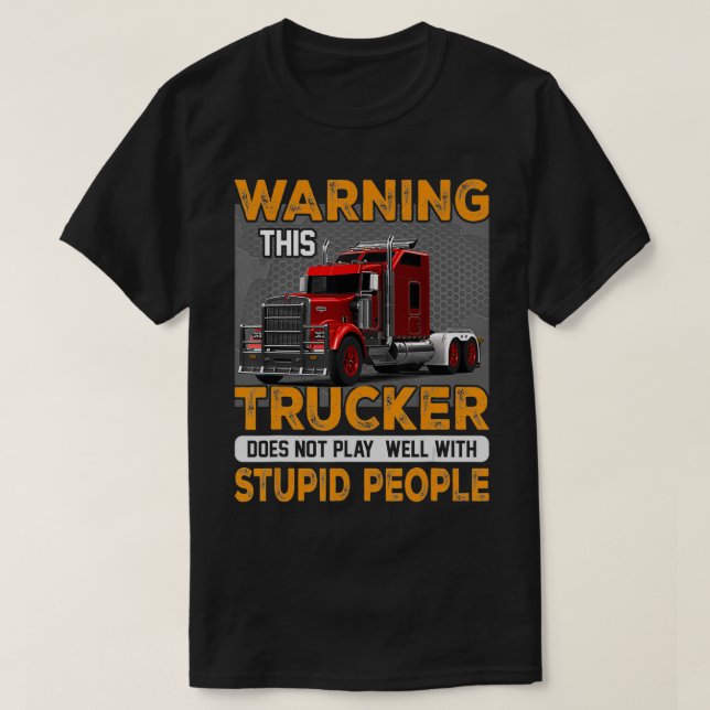Warning Trucker Driver Doesn't Play Well With Stup T-Shirt (Design Front)