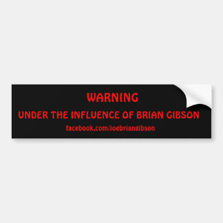 WARNING, UNDER THE INFLUENCE OF BRIAN GIBSON, f... Bumper Sticker