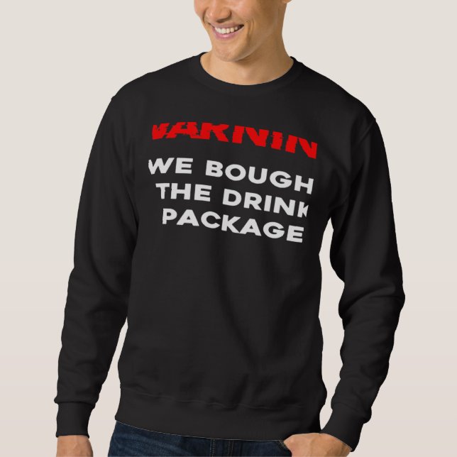 Warning We bought the drink package cruise vacatio Sweatshirt (Front)