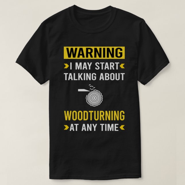 Warning Woodturning Woodturn Wood Turn Turning Tur T-Shirt (Design Front)