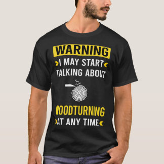 Warning Woodturning Woodturn Wood Turn Turning Tur T-Shirt