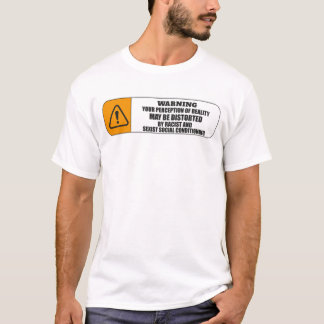 WARNING: YOUR PERCEPTION OF REALITY MAY BE DISTORT T-Shirt