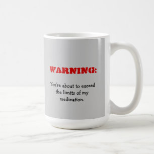 Warning: You're Exceeding My Medication Mug