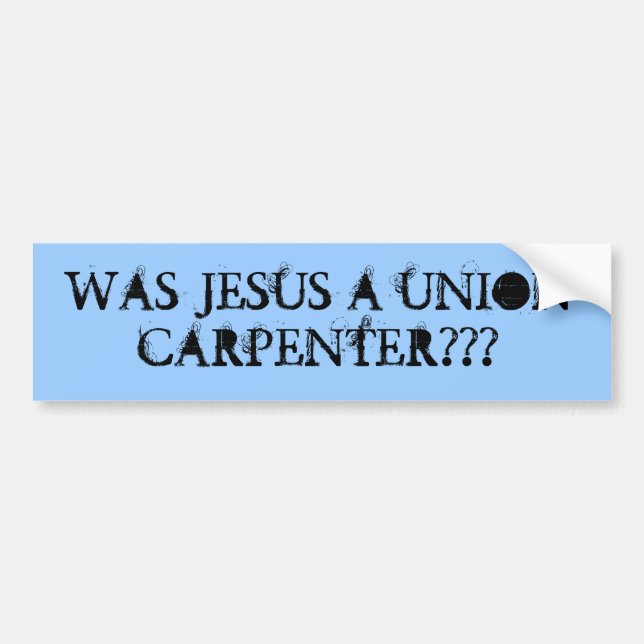 Was Jesus a union carpenter??? Bumper Sticker (Front)