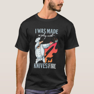 Was Made To Play With Knives And Fire Dabbing Kitc T-Shirt