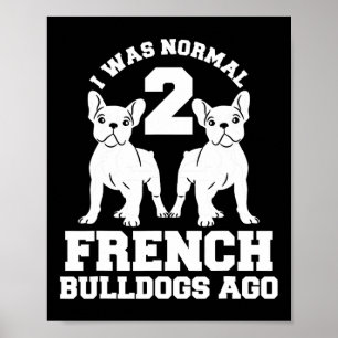 Was Normal 2 French Bulldogs Ago Animal Dog Lover Poster