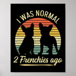 Was Normal - 2 Frenchies Ago Quote For A Frenchie Poster