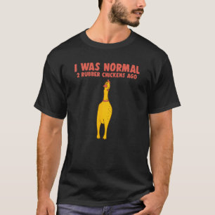 Was Normal 2 Rubber Chickens Ago Funny Rubber Chic T-Shirt