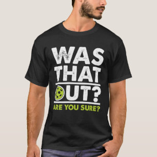 Was That Out Are You Sure Pickleball Outdoor Racke T-Shirt