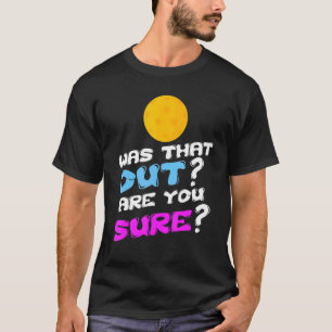 Was That Out Are You Sure Pickleball T-Shirt