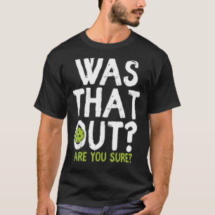 Was That Out Are You Sure  Pickleball T-Shirt