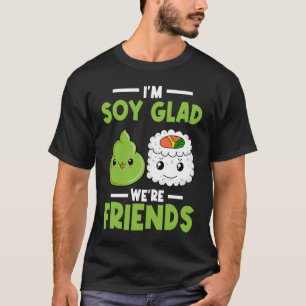Wasabi Japanese Sushi I'm Soy Glad We're Friends T-Shirt