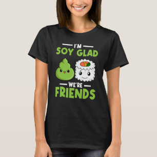 Wasabi Japanese Sushi I'm Soy Glad We're Friends T-Shirt