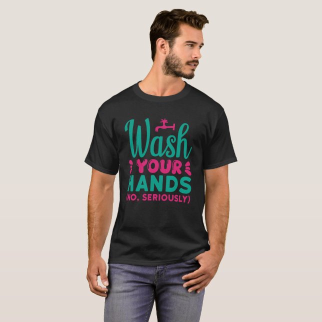 Wash Your Hand No Seriously T-Shirt (Front Full)