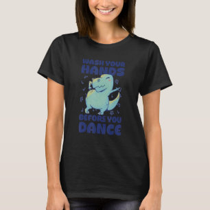 Wash Your Hands Before You Dance Funny Dino Dancin T-Shirt