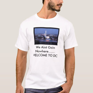 washington-dc-0007, We Aint Goin Nowhere.......... T-Shirt