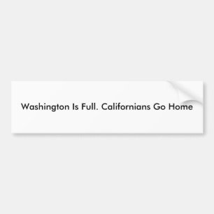 Washington Is Full. Californians Go Home Bumper Sticker