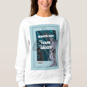 Waste Not Fresh Tears - moving on quote sweatshirt