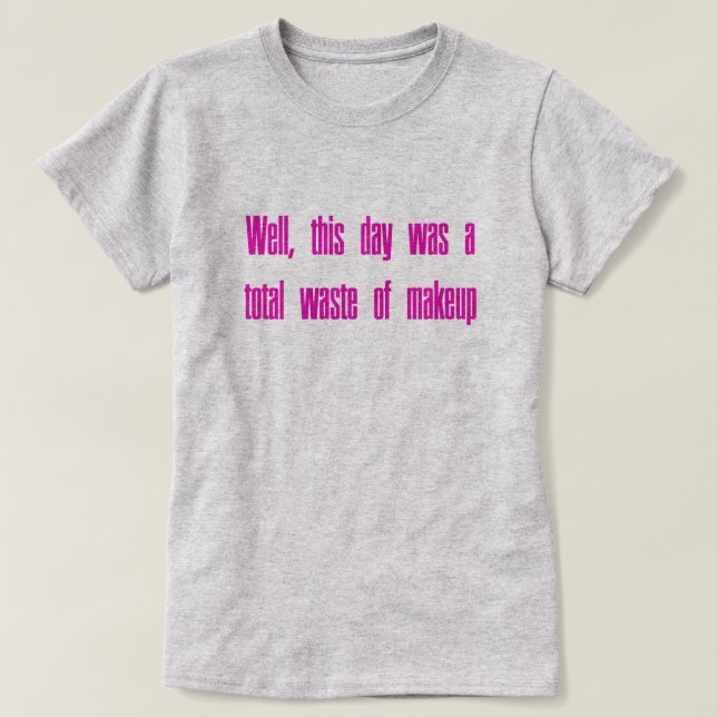 Waste of Makeup T-Shirt (Design Front)