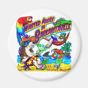 Wasted Away in Barkaritaville Magnet