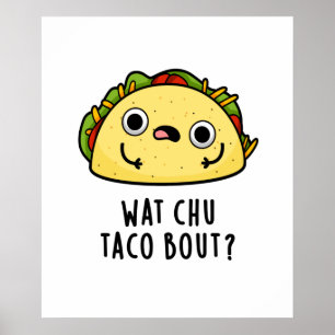 Wat Chu Taco Bout Cute Taco Pun Poster