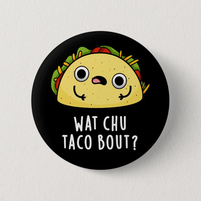 Wat Chu Taco Bout Funny Taco Pun Dark BG 6 Cm Round Badge (Front)