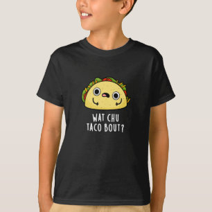 Wat Chu Taco Bout Funny Taco Pun Dark BG T-Shirt
