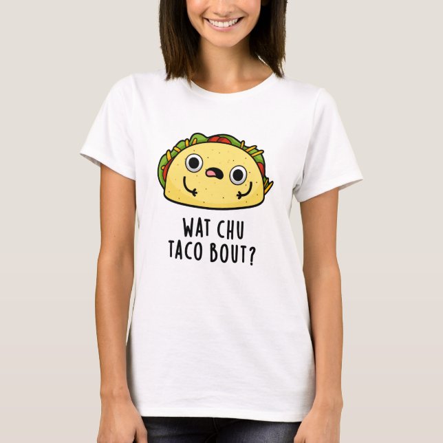 Wat Chu Taco Bout Funny Taco Pun  T-Shirt (Front)