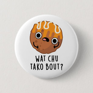 Wat Chu Tako Bout Funny Takoyaki Pun  6 Cm Round Badge