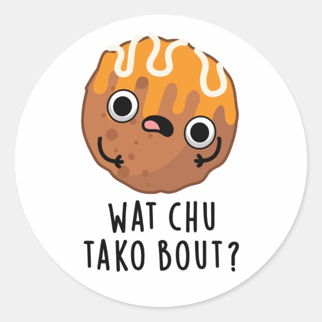 Wat Chu Tako Bout Funny Takoyaki Pun  Classic Round Sticker (Front)