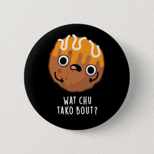Wat Chu Tako Bout Funny Takoyaki Pun Dark BG 6 Cm Round Badge