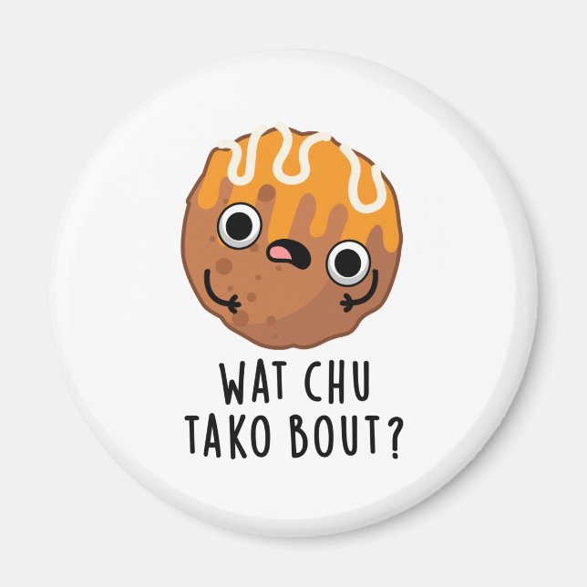 Wat Chu Tako Bout Funny Takoyaki Pun  Magnet (Front)