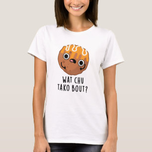 Wat Chu Tako Bout Funny Takoyaki Pun T-Shirt