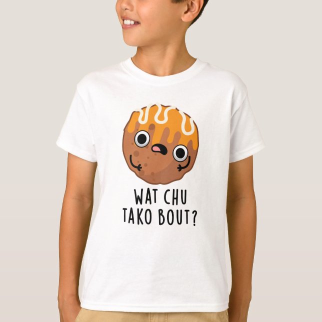 Wat Chu Tako Bout Funny Takoyaki Pun  T-Shirt (Front)