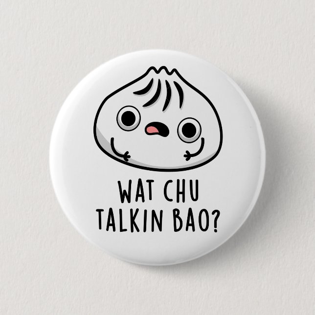 Wat Chu Talkin Bao Funny Dimsum Pun  6 Cm Round Badge (Front)