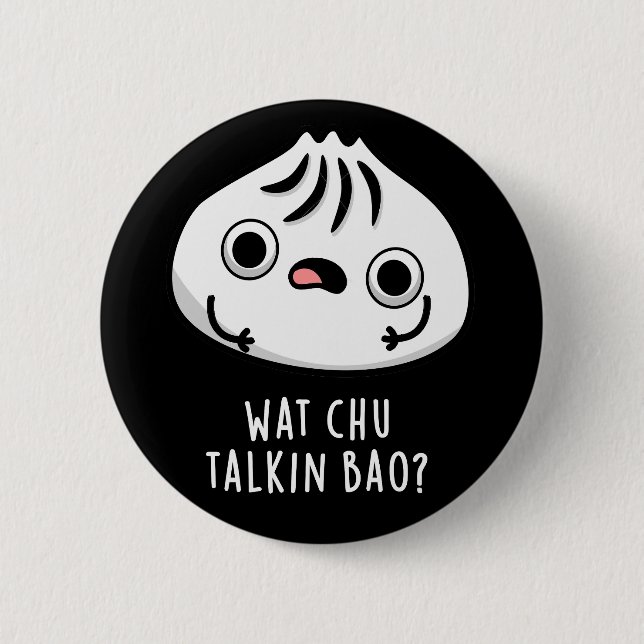 Wat Chu Talkin Bao Funny Dimsum Pun Dark BG 6 Cm Round Badge (Front)