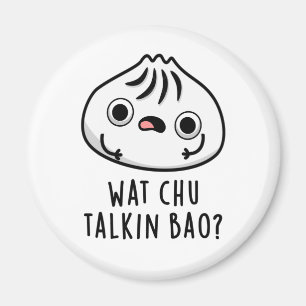 Wat Chu Talkin Bao Funny Dimsum Pun Magnet