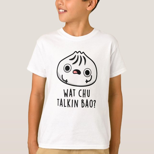 Wat Chu Talkin Bao Funny Dimsum Pun  T-Shirt (Front)